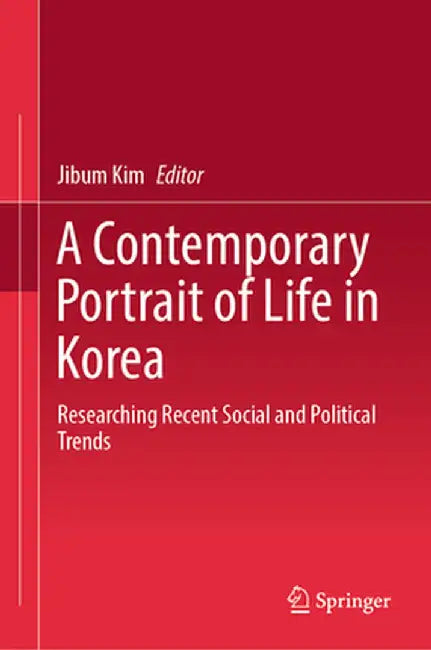 A Contemporary Portrait of Life in Korea: Researching Recent Social and Political Trends by Jibum Kim