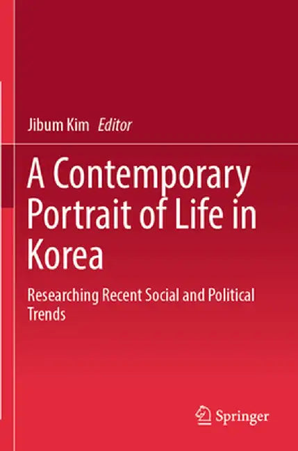 A Contemporary Portrait of Life in Korea: Researching Recent Social and Political Trends by Jibum Kim