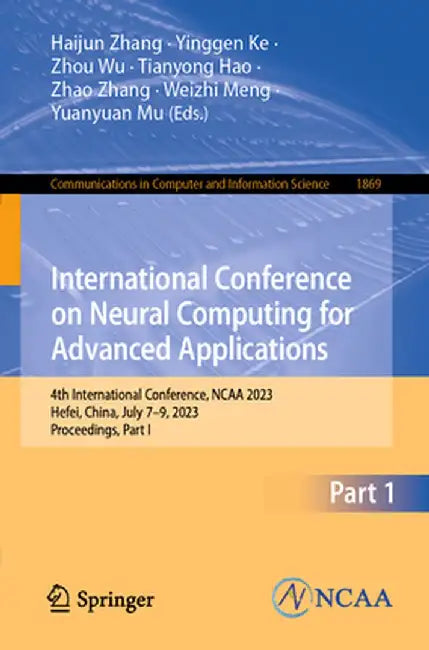 International Conference on Neural Computing for Advanced Applications: 4th International Conference, NCAA 2023, Hefei, China, July 7-9, 2023, Proceed by Haijun Zhang