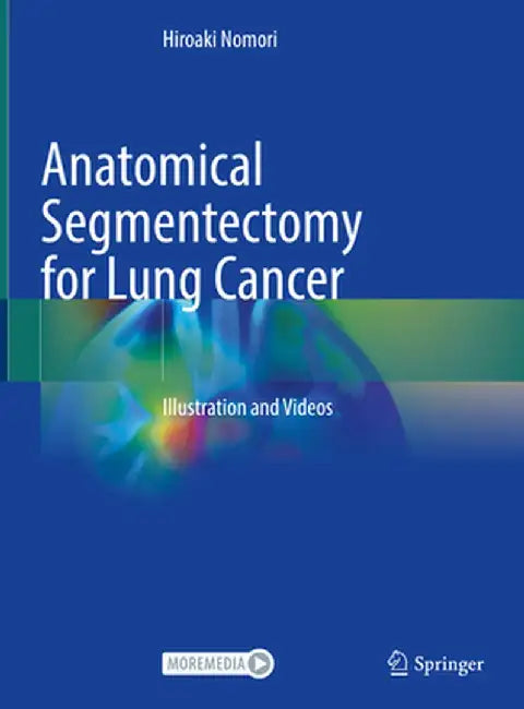 Anatomical Segmentectomy for Lung Cancer: Illustration and Videos by Hiroaki Nomori
