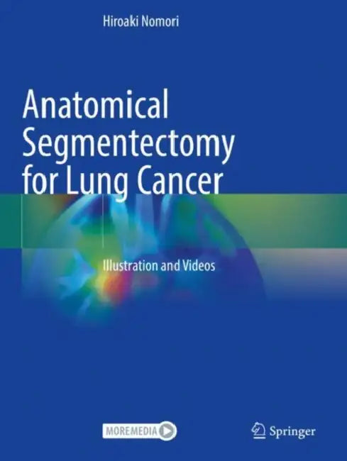 Anatomical Segmentectomy for Lung Cancer: Illustration and Videos by Hiroaki Nomori