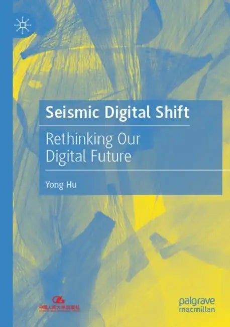 Seismic Digital Shift: Rethinking Our Digital Future by Yong Hu