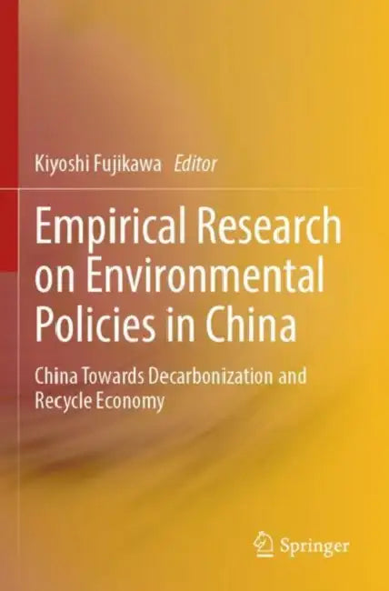 Empirical Research on Environmental Policies in China: China Towards Decarbonization and Recycle Economy by Kiyoshi Fujikawa