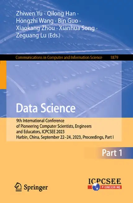 Data Science: 9th International Conference of Pioneering Computer Scientists, Engineers and Educators, Icpcsee 2023, Harbin, China, September 22-24, 2 by Zhiwen Yu