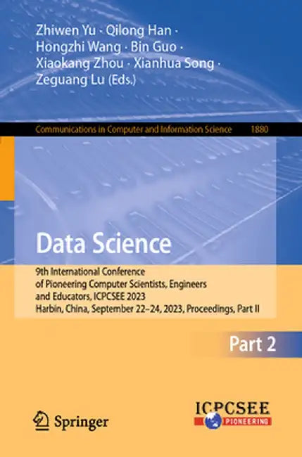 Data Science: 9th International Conference of Pioneering Computer Scientists, Engineers and Educators, Icpcsee 2023, Harbin, China, September 22-24, 2 by Zhiwen Yu