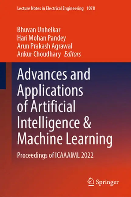 Advances and Applications of Artificial Intelligence & Machine Learning: Proceedings of Icaaaiml 2022 by Bhuvan Unhelkar