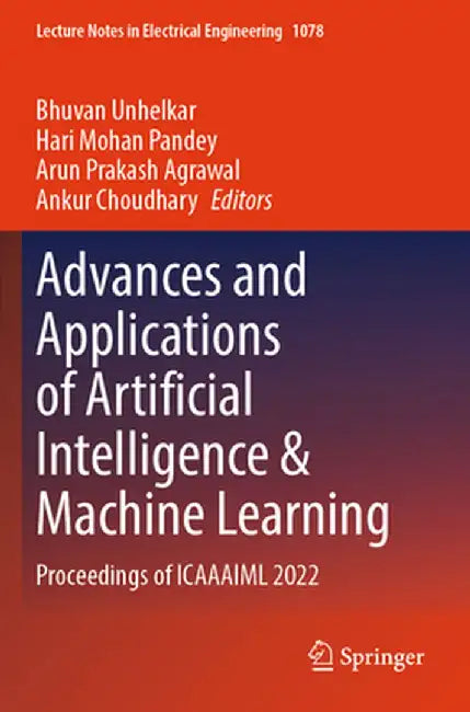 Advances and Applications of Artificial Intelligence & Machine Learning: Proceedings of Icaaaiml 2022 by Bhuvan Unhelkar