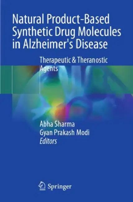 Natural Product-Based Synthetic Drug Molecules in Alzheimer's Disease: Therapeutic & Theranostic Agents by Abha Sharma