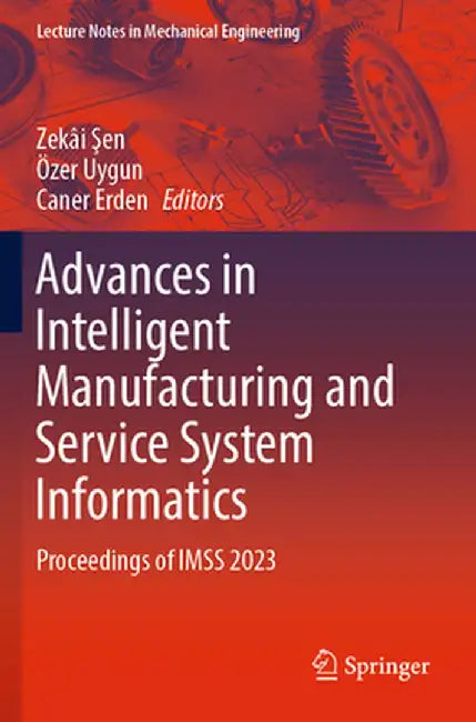 Advances in Intelligent Manufacturing and Service System Informatics: Proceedings of Imss 2023 by Zekâi Şen