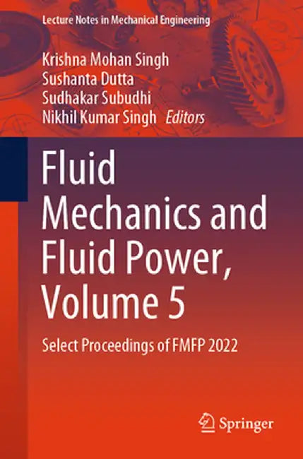 Fluid Mechanics and Fluid Power, Volume 5: Select Proceedings of Fmfp 2022 by Krishna Mohan Singh