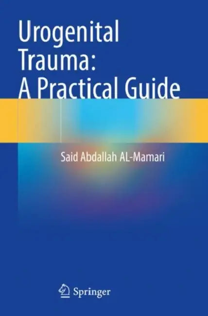 Urogenital Trauma: A Practical Guide by Said Abdallah Al-Mamari