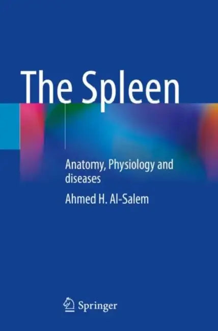 The Spleen: Anatomy, Physiology and Diseases by Ahmed H. Al-Salem