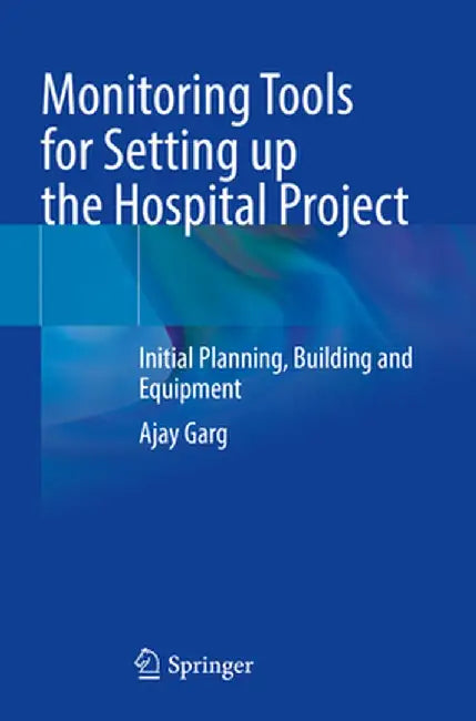 Monitoring Tools for Setting Up the Hospital Project: Initial Planning, Building and Equipment by Ajay Garg