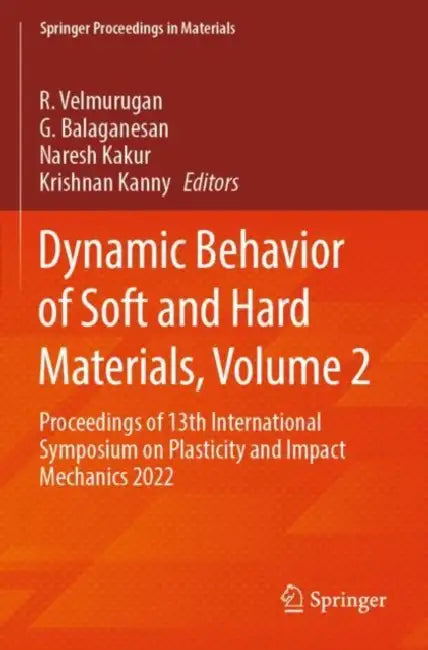 Dynamic Behavior of Soft and Hard Materials: Proceedings of 13th International Symposium on Plasticity and Impact Mechanics 2022 by R. Velmurugan