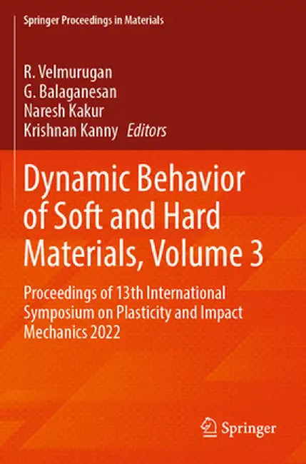 Dynamic Behavior of Soft and Hard Materials, Volume 3: Proceedings of 13th International Symposium on Plasticity and Impact Mechanics 2022 by R. Velmurugan