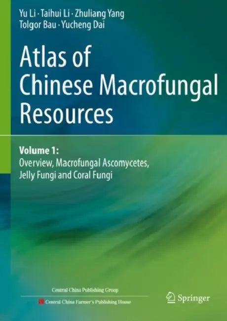 Atlas of Chinese Macrofungal Resources: Overview, Macrofungal Ascomycetes, Jelly Fungi and Coral Fungi by Yu Li