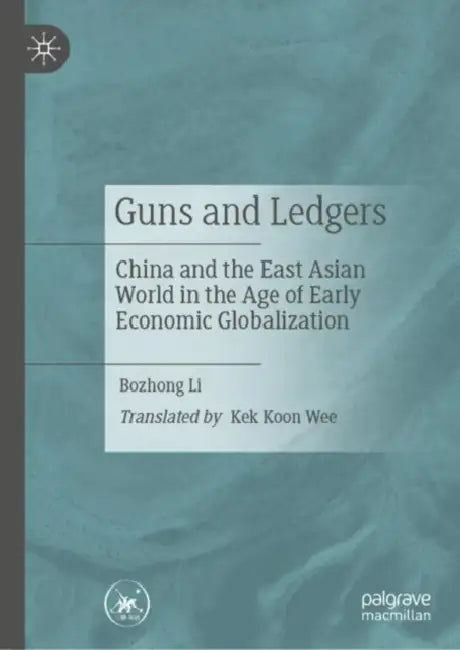 Guns and Ledgers: China and the East Asian World in the Age of Early Economic Globalization by Bozhong Li