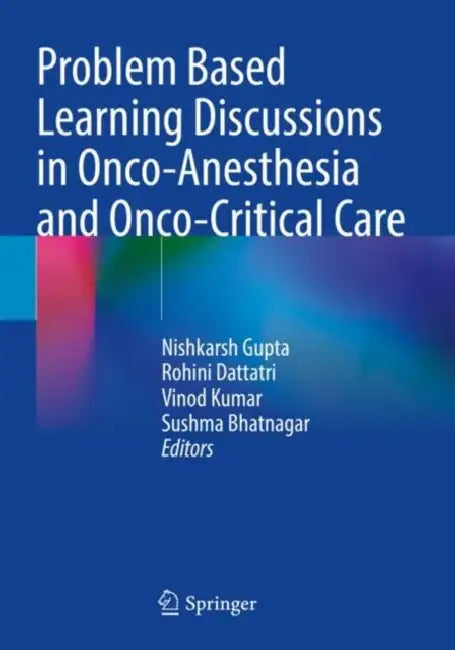 Problem Based Learning Discussions in Onco-Anesthesia and Onco-Critical Care by Nishkarsh Gupta