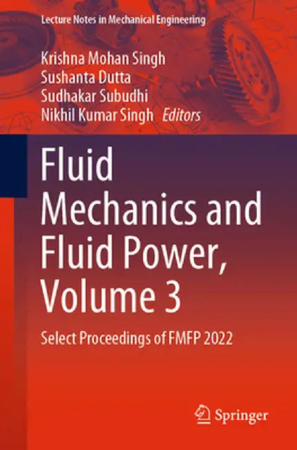 Fluid Mechanics and Fluid Power, Volume 3: Select Proceedings of Fmfp 2022 by Krishna Mohan Singh