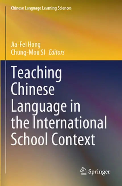 Teaching Chinese Language in the International School Context by Jia-Fei Hong