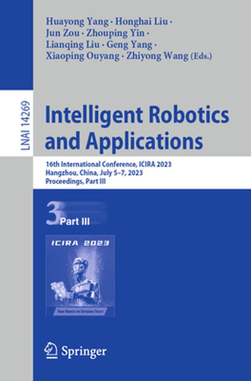 Intelligent Robotics and Applications: 16th International Conference, Icira 2023, Hangzhou, China, July 5-7, 2023, Proceedings, Part III by Huayong Yang