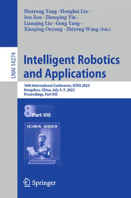 Intelligent Robotics and Applications: 16th International Conference, Icira 2023, Hangzhou, China, July 5-7, 2023, Proceedings, Part VIII by Huayong Yang