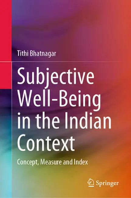 Subjective Well-Being in the Indian Context: Concept, Measure and Index by Tithi Bhatnagar