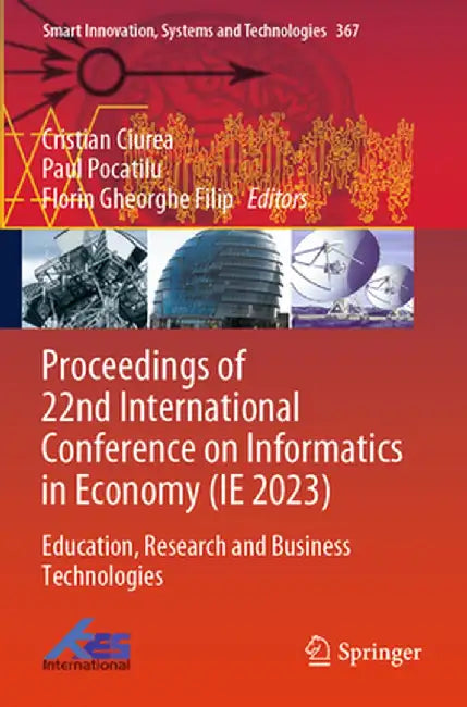 Proceedings of 22nd International Conference on Informatics in Economy (Ie 2023): Education, Research and Business Technologies by Cristian Ciurea