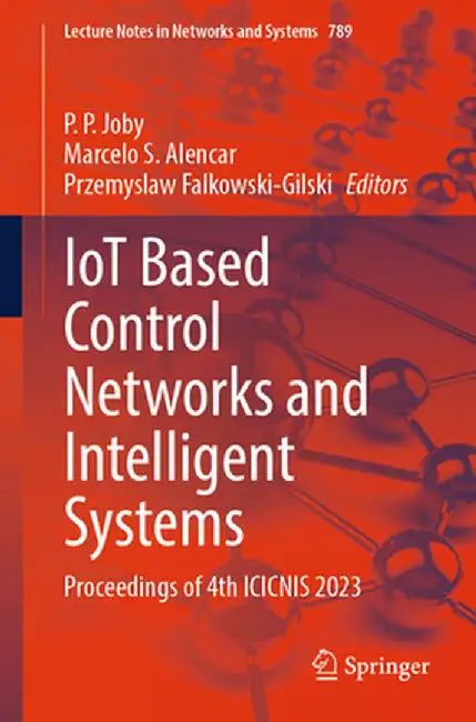 Iot Based Control Networks and Intelligent Systems: Proceedings of 4th Icicnis 2023 by P. P. Joby