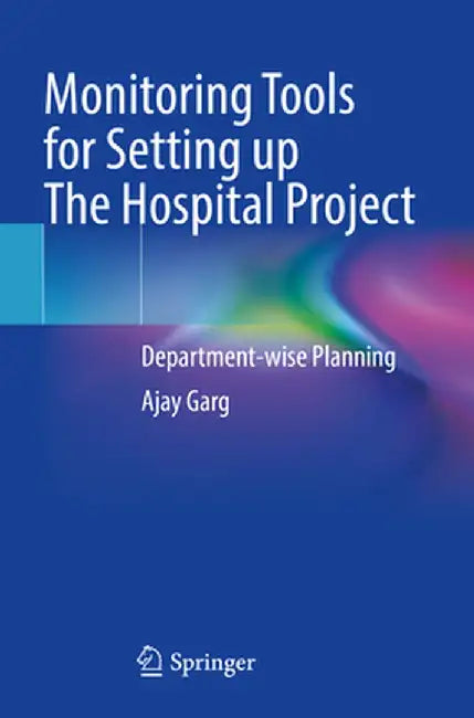 Monitoring Tools for Setting Up the Hospital Project: Department-Wise Planning by Ajay Garg