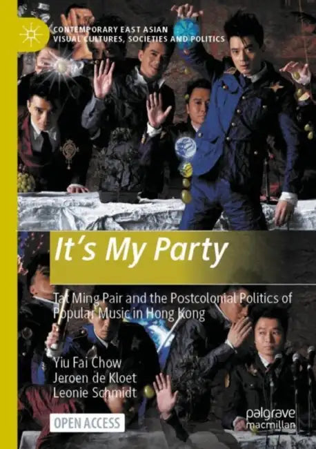 It’s My Party: Tat Ming Pair and the Postcolonial Politics of Popular Music in Hong Kong by Yiu Fai Chow
