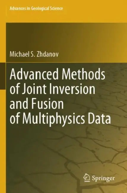Advanced Methods of Joint Inversion and Fusion of Multiphysics Data (Advances in Geological Science) by Michael S. Zhdanov