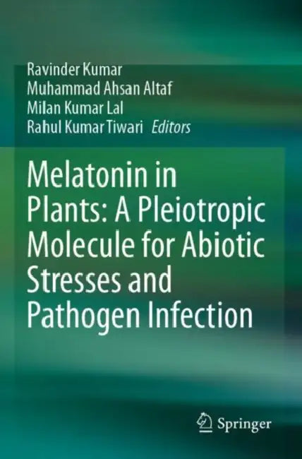 Melatonin in Plants: A Pleiotropic Molecule for Abiotic Stresses and Pathogen Infection by Ravinder Kumar