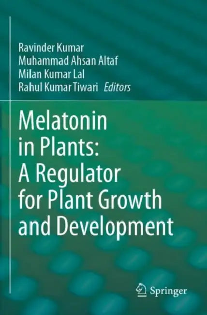 Melatonin in Plants: A Regulator for Plant Growth by Ravinder Kumar