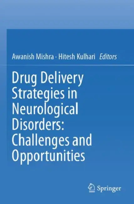 Drug Delivery Strategies in Neurological Disorders: Challenges and Opportunities by Awanish Mishra