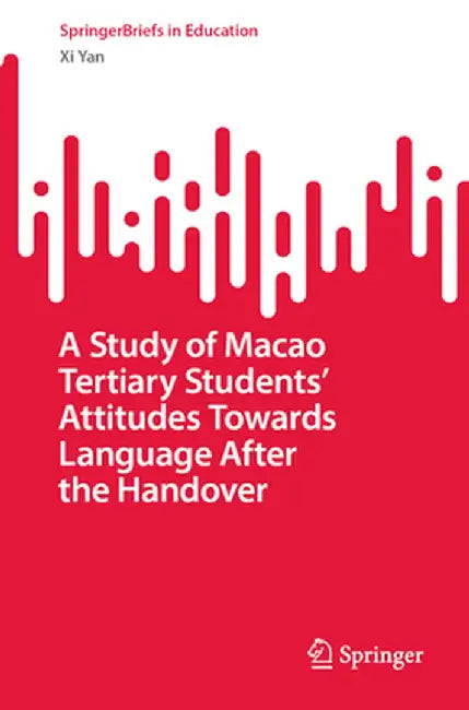 A Study of Macao Tertiary Students' Attitudes Towards Language After the Handover by XI Yan