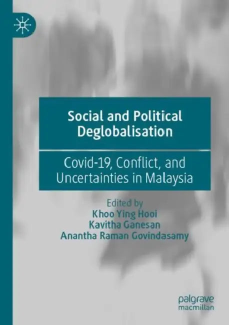 Social and Political Deglobalisation: Covid-19, Conflict, and Uncertainties in Malaysia by Khoo Ying Hooi