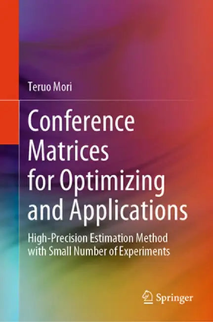 Conference Matrices for Optimizing and Applications: High-Precision Estimation Method with Small Number of Experiments by Teruo Mori