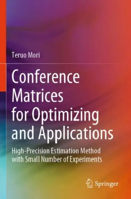 Conference Matrices for Optimizing and Applications: High-Precision Estimation Method with Small Number of Experiments by Teruo Mori