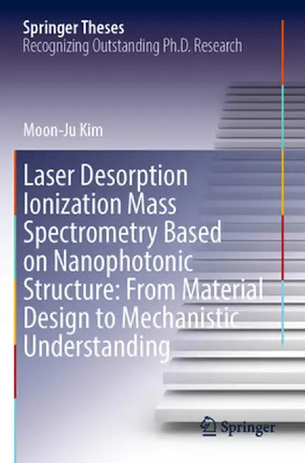 Laser Desorption Ionization Mass Spectrometry Based on Nanophotonic Structure: From Material Design to Mechanistic Understanding by Moon-Ju Kim