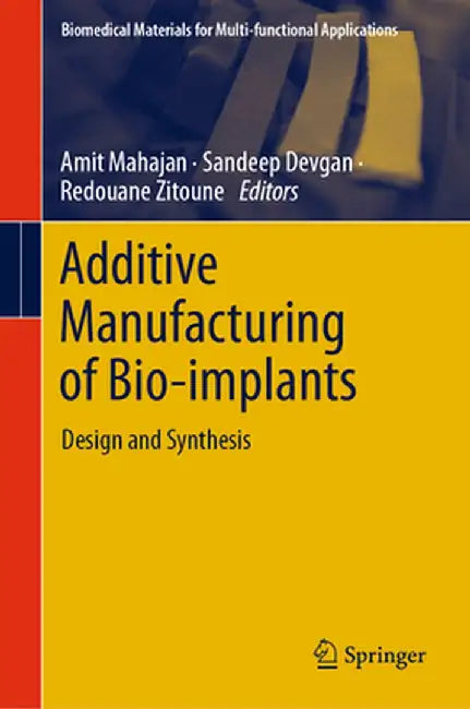 Additive Manufacturing of Bio-Implants: Design and Synthesis by Amit Mahajan