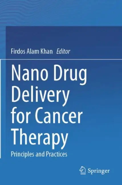Nano Drug Delivery for Cancer Therapy: Principles and Practices by Firdos Alam Khan