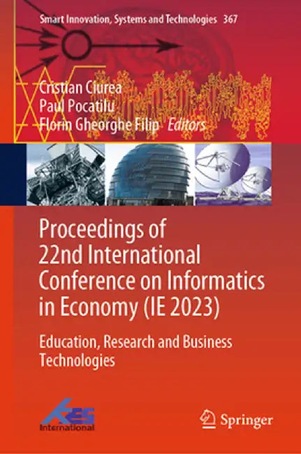 Proceedings of 22nd International Conference on Informatics in Economy (Ie 2023): Education, Research and Business Technologies by Cristian Ciurea