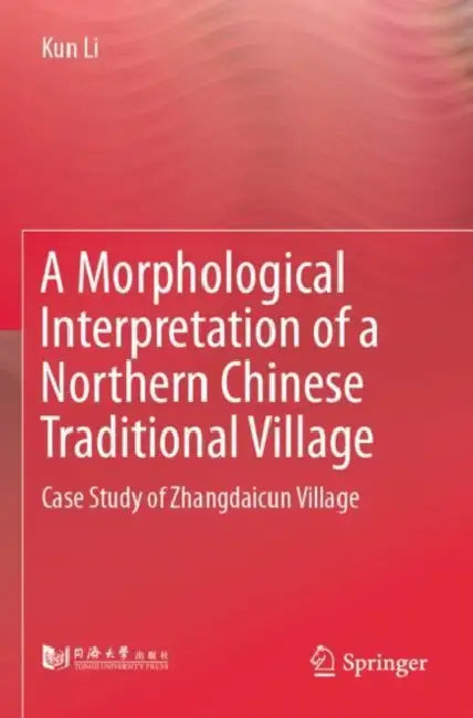 A Morphological Interpretation of a Northern Chinese Traditional Village: Case Study of Zhangdaicun Village by Kun Li