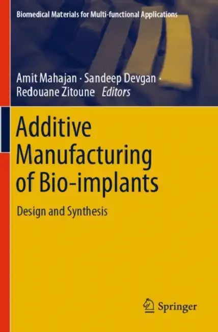 Additive Manufacturing of Bio-implants: Design and Synthesis by Amit Mahajan