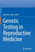 Genetic Testing in Reproductive Medicine by Rajender Singh