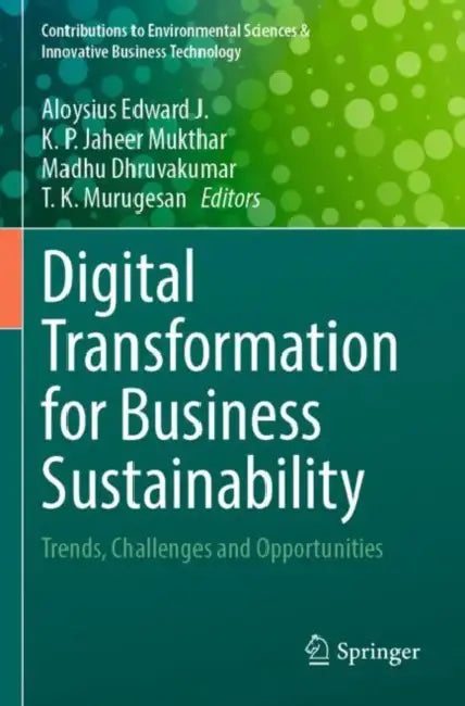 Digital Transformation for Business Sustainability: Trends, Challenges and Opportunities by Aloysius Edward J.