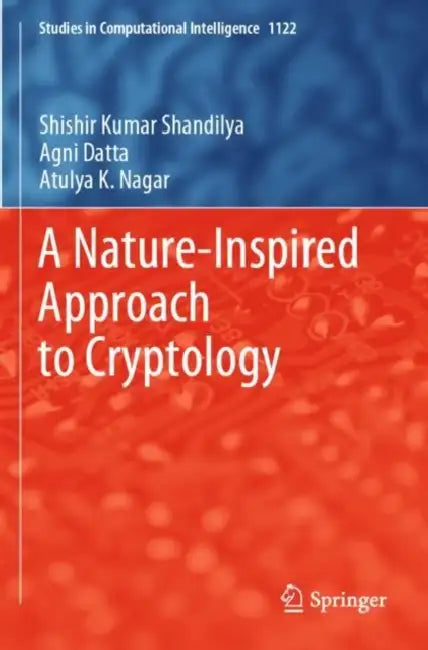 A Nature-Inspired Approach to Cryptology by Shishir Kumar Shandilya