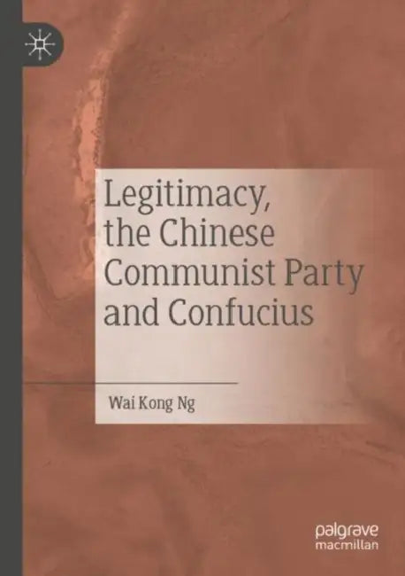 Legitimacy, the Chinese Communist Party and Confucius by Wai Kong Ng