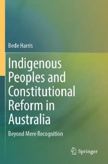 Indigenous Peoples and Constitutional Reform in Au: Beyond Mere Recognition by Bede Harris